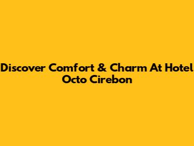 Discover Comfort & Charm At Hotel Octo Cirebon