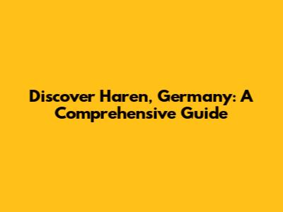 Discover Haren, Germany: A Comprehensive Guide