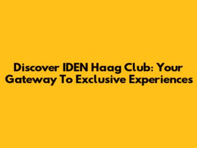Discover IDEN Haag Club: Your Gateway To Exclusive Experiences