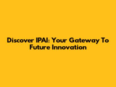 Discover IPAI: Your Gateway To Future Innovation