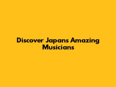 Discover Japan's Amazing Musicians