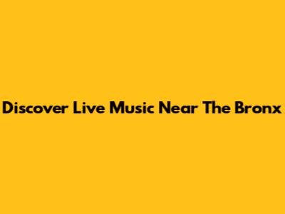 Discover Live Music Near The Bronx