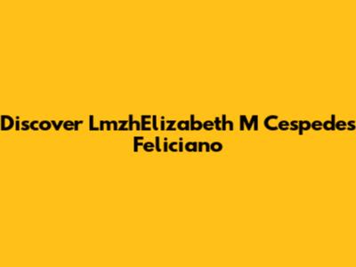 Discover LmzhElizabeth M Cespedes Feliciano