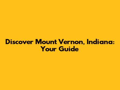 Discover Mount Vernon, Indiana: Your Guide