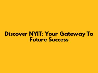 Discover NYIT: Your Gateway To Future Success