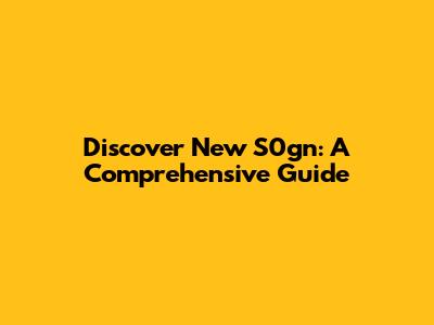 Discover New S0gn: A Comprehensive Guide