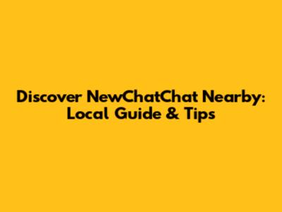 Discover NewChatChat Nearby: Local Guide & Tips