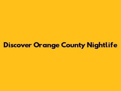 Discover Orange County Nightlife