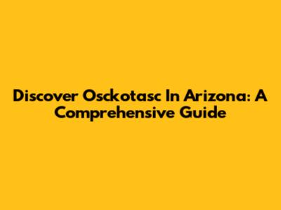 Discover Osckotasc In Arizona: A Comprehensive Guide
