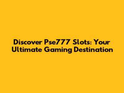 Discover Pse777 Slots: Your Ultimate Gaming Destination
