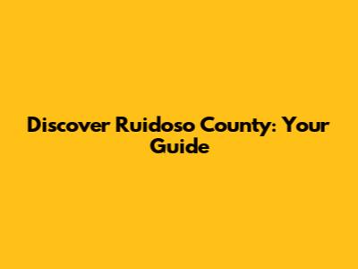 Discover Ruidoso County: Your Guide