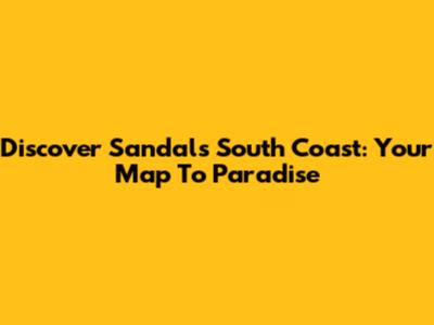 Discover Sandals South Coast: Your Map To Paradise