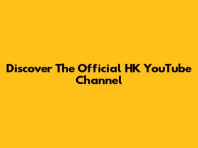 Discover The Official HK YouTube Channel
