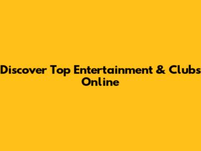 Discover Top Entertainment & Clubs Online