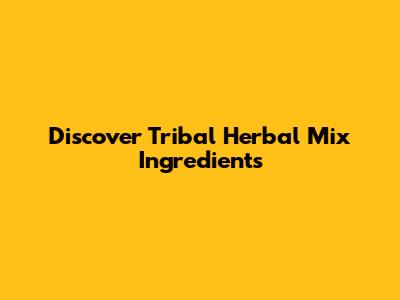 Discover Tribal Herbal Mix Ingredients