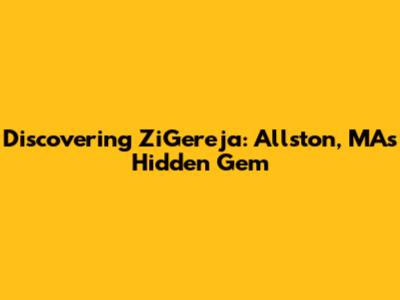 Discovering ZiGereja: Allston, MA's Hidden Gem