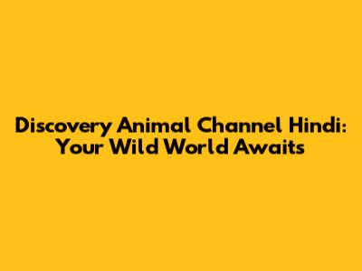 Discovery Animal Channel Hindi: Your Wild World Awaits