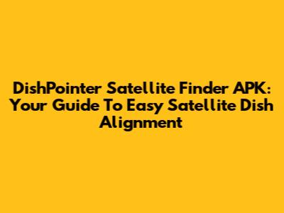 DishPointer Satellite Finder APK: Your Guide To Easy Satellite Dish Alignment