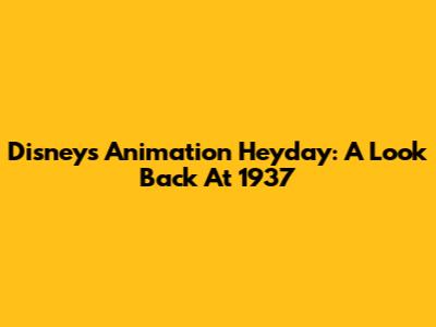 Disney's Animation Heyday: A Look Back At 1937