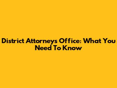 District Attorney's Office: What You Need To Know