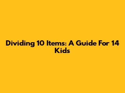 Dividing 10 Items: A Guide For 14 Kids
