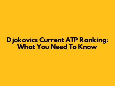 Djokovic's Current ATP Ranking: What You Need To Know