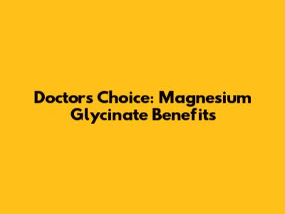Doctor's Choice: Magnesium Glycinate Benefits