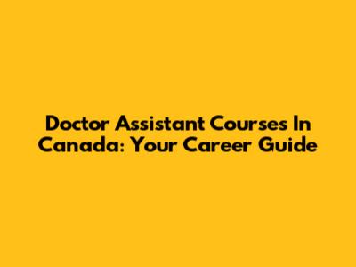 Doctor Assistant Courses In Canada: Your Career Guide