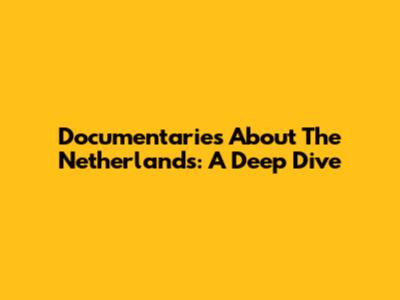 Documentaries About The Netherlands: A Deep Dive