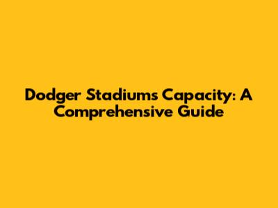 Dodger Stadium's Capacity: A Comprehensive Guide