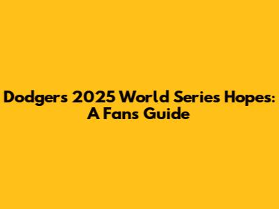 Dodgers' 2025 World Series Hopes: A Fan's Guide