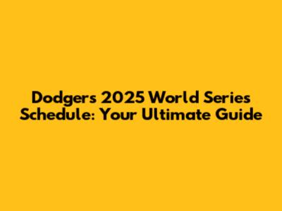 Dodgers' 2025 World Series Schedule: Your Ultimate Guide