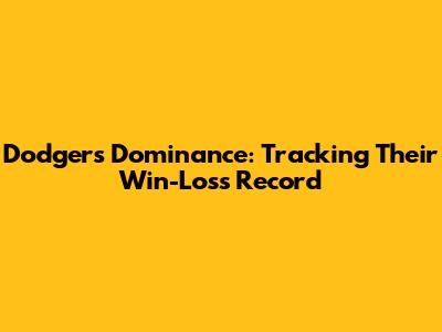 Dodgers' Dominance: Tracking Their Win-Loss Record