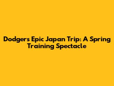 Dodgers' Epic Japan Trip: A Spring Training Spectacle