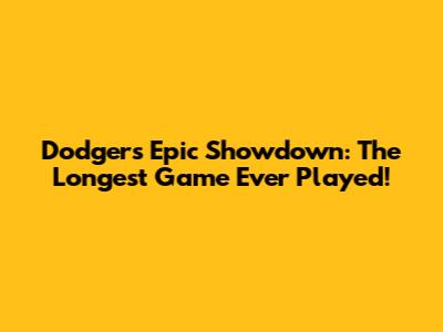 Dodgers' Epic Showdown: The Longest Game Ever Played!
