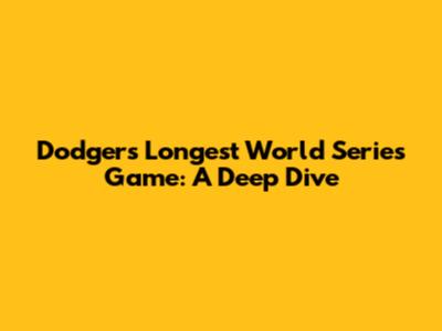 Dodgers' Longest World Series Game: A Deep Dive