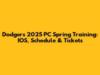Dodgers 2025 PC Spring Training: IOS, Schedule & Tickets