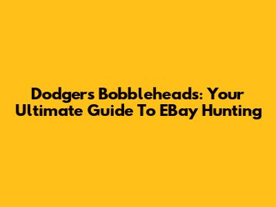 Dodgers Bobbleheads: Your Ultimate Guide To EBay Hunting
