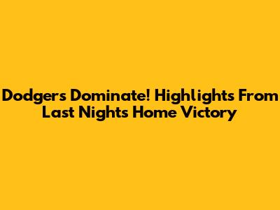 Dodgers Dominate! Highlights From Last Night's Home Victory