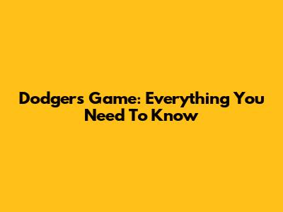 Dodgers Game: Everything You Need To Know