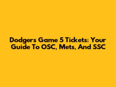 Dodgers Game 5 Tickets: Your Guide To OSC, Mets, And SSC