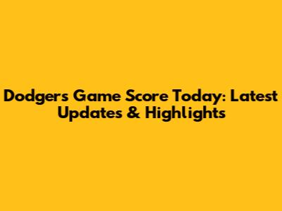 Dodgers Game Score Today: Latest Updates & Highlights