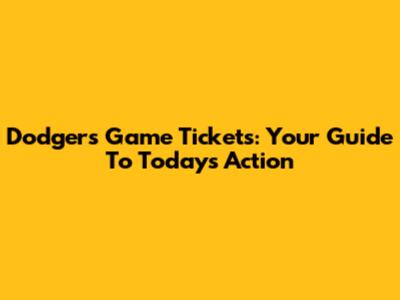 Dodgers Game Tickets: Your Guide To Today's Action