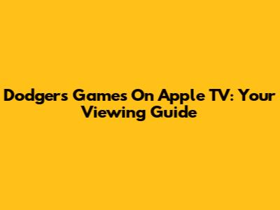Dodgers Games On Apple TV: Your Viewing Guide