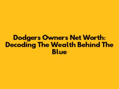 Dodgers Owners' Net Worth: Decoding The Wealth Behind The Blue
