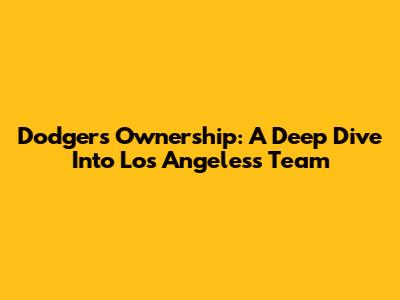 Dodgers Ownership: A Deep Dive Into Los Angeles's Team