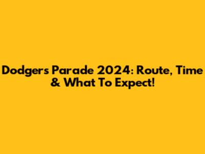 Dodgers Parade 2024: Route, Time & What To Expect!