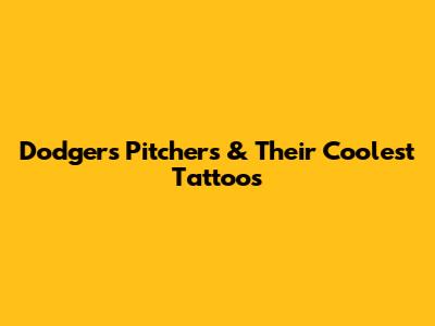 Dodgers Pitchers & Their Coolest Tattoos
