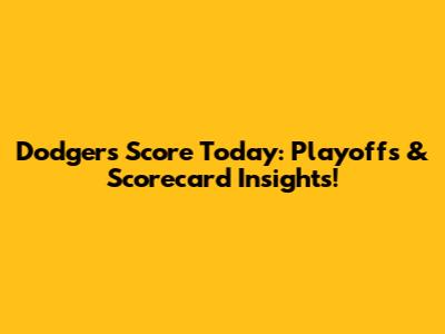 Dodgers Score Today: Playoffs & Scorecard Insights!