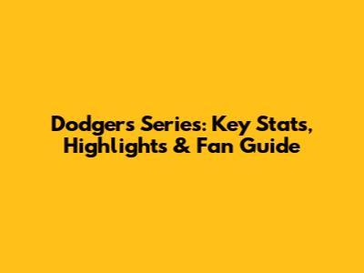 Dodgers Series: Key Stats, Highlights & Fan Guide